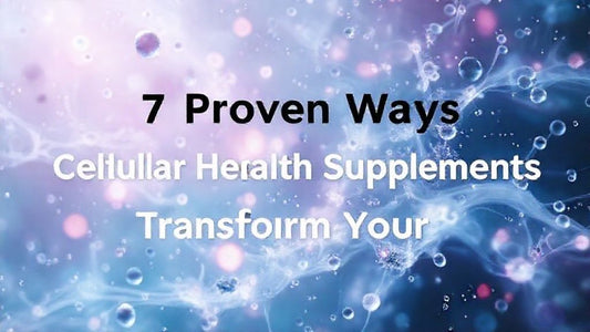 7 Proven Ways Cellular Health Supplements Transform Your Life